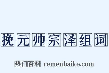 挽元帅宗泽组词是什么意思的图片